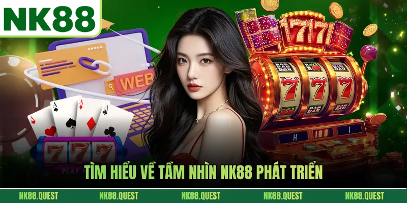 Tìm hiểu về tầm nhìn NK88 phát triểnTìm hiểu về tầm nhìn NK88 phát triển
