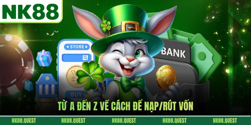 Từ A đến Z về cách để nạp/rút vốn